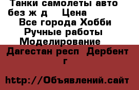 Танки,самолеты,авто, (без ж/д) › Цена ­ 25 000 - Все города Хобби. Ручные работы » Моделирование   . Дагестан респ.,Дербент г.